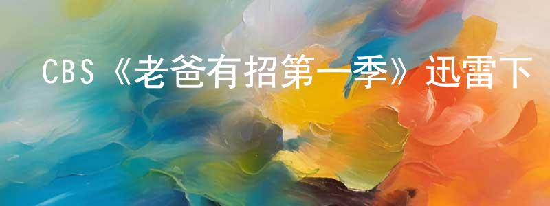 陳金東發布CBS《老爸有招第一季》迅雷下載/在線觀看/百度云-都市/情感-美劇天堂